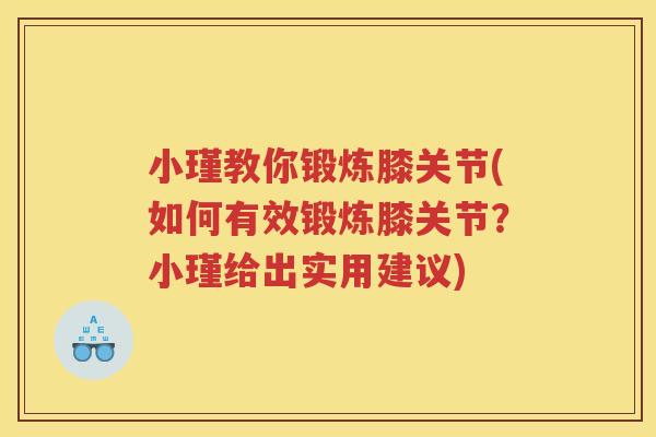 小瑾教你锻炼膝关节(如何有效锻炼膝关节?小瑾给出实用建议) 小瑾教你锻炼膝关节(如何有效锻炼膝关节?小瑾给出实用建议)