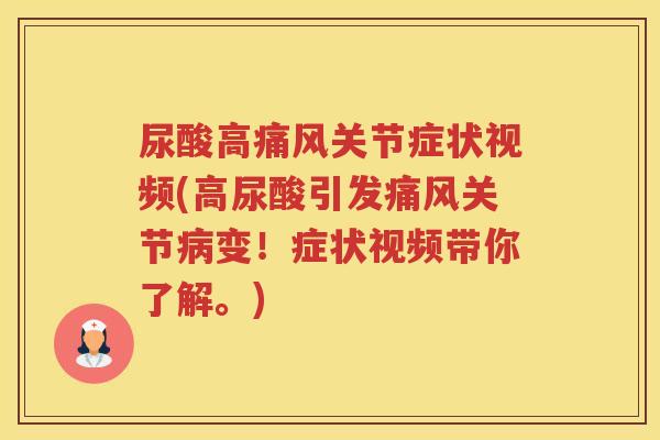尿酸高关节症状视频(高尿酸引发关节变!症状视频带你了解。) 尿酸高关节症状视频(高尿酸引发关节变!症状视频带你了解。)