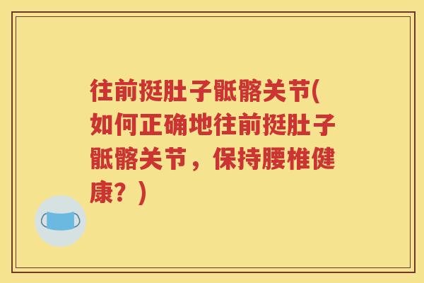 往前挺肚子骶髂关节(如何正确地往前挺肚子骶髂关节，保持腰椎健康？)