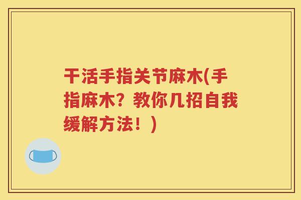 干活手指关节麻木(手指麻木?教你几招自我缓解方法!) 干活手指关节麻木(手指麻木?教你几招自我缓解方法!)