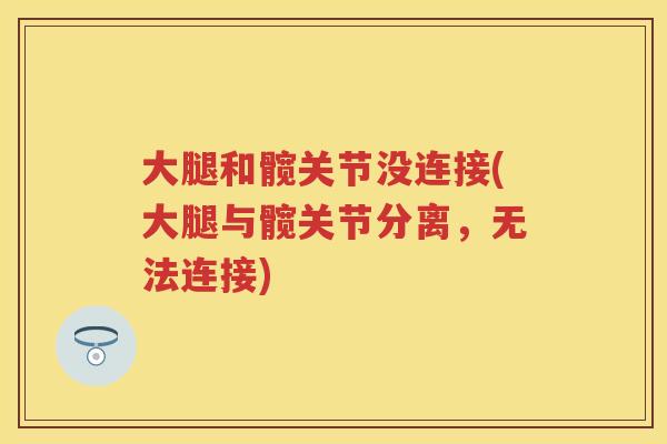 大腿和髋关节没连接(大腿与髋关节分离，无法连接)