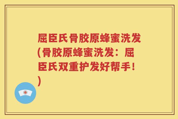 屈臣氏骨胶原蜂蜜洗发(骨胶原蜂蜜洗发:屈臣氏双重护发好帮手!) 屈臣氏骨胶原蜂蜜洗发(骨胶原蜂蜜洗发:屈臣氏双重护发好帮手!)