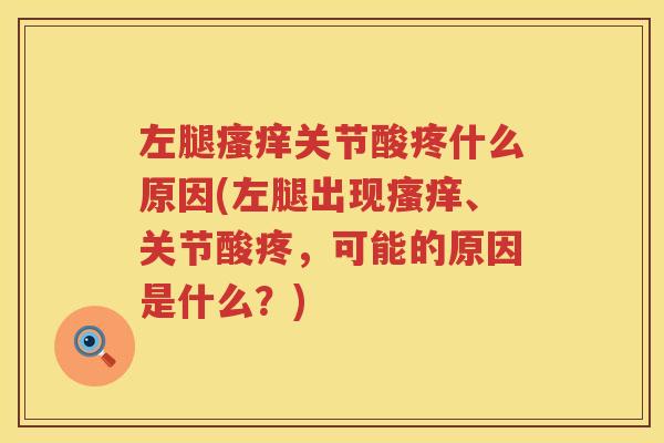 左腿关节酸疼什么原因(左腿出现、关节酸疼,可能的原因是什么?) 左腿关节酸疼什么原因(左腿出现、关节酸疼,可能的原因是什么?)