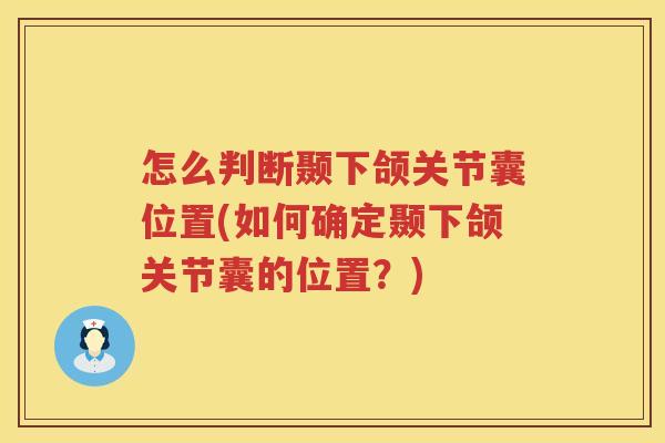 怎么判断颞下颌关节囊位置(如何确定颞下颌关节囊的位置？)