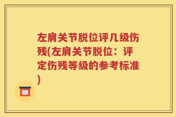 左肩关节脱位评几级伤残(左肩关节脱位：评定伤残等级的参考标准)