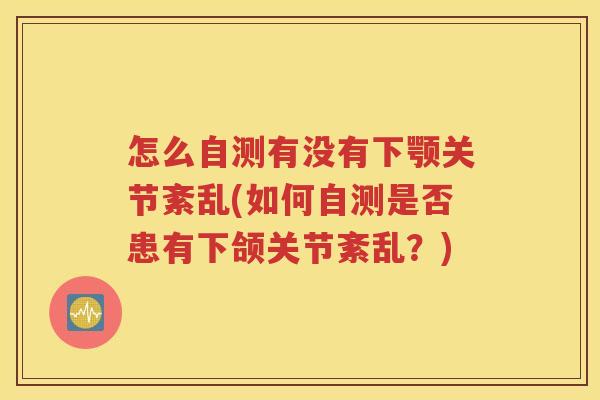 怎么自测有没有下颚关节紊乱(如何自测是否患有下颌关节紊乱？)
