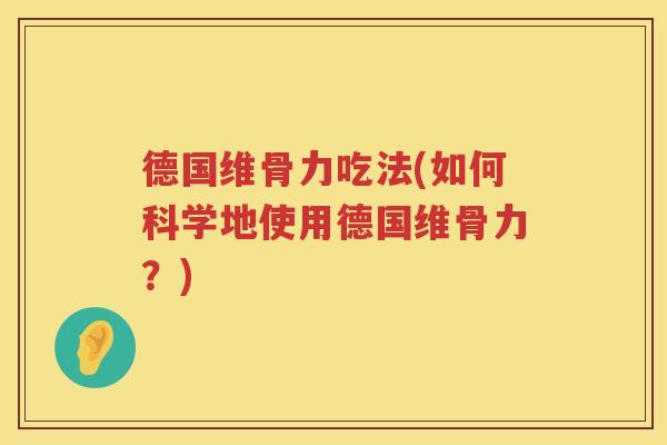 德国维骨力吃法(如何科学地使用德国维骨力?) 德国维骨力吃法(如何科学地使用德国维骨力?)