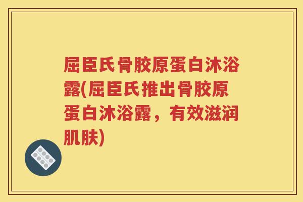 屈臣氏骨胶原蛋白沐浴露(屈臣氏推出骨胶原蛋白沐浴露,有效滋润) 屈臣氏骨胶原蛋白沐浴露(屈臣氏推出骨胶原蛋白沐浴露,有效滋润)