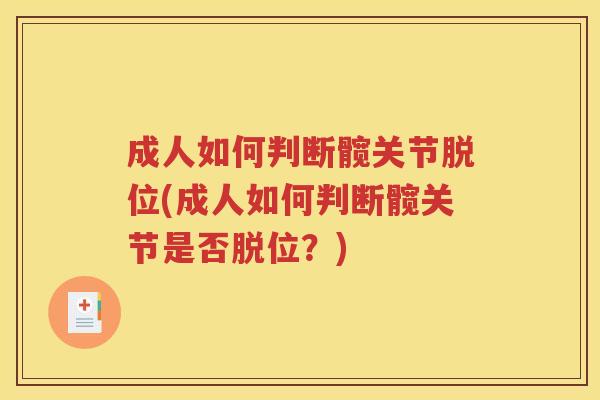 成人如何判断髋关节脱位(成人如何判断髋关节是否脱位?) 成人如何判断髋关节脱位(成人如何判断髋关节是否脱位?)
