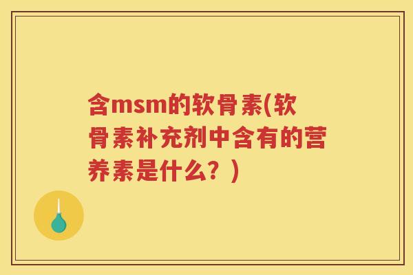 含msm的软骨素(软骨素补充剂中含有的营养素是什么？)