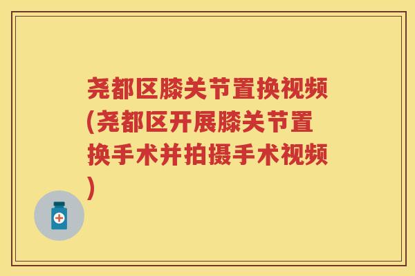 尧都区膝关节置换视频(尧都区开展膝关节置换手术并拍摄手术视频) 尧都区膝关节置换视频(尧都区开展膝关节置换手术并拍摄手术视频)