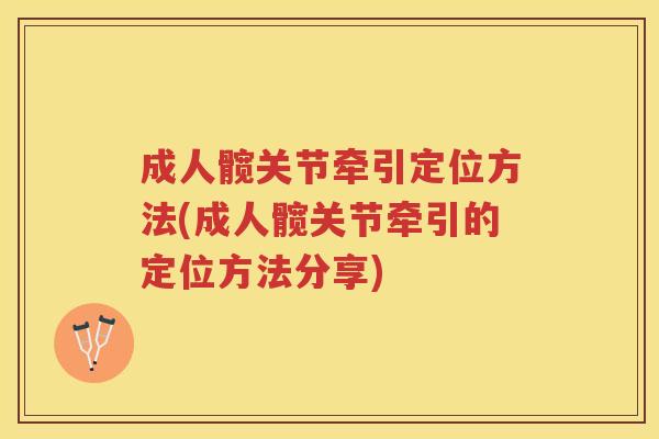 成人髋关节牵引定位方法(成人髋关节牵引的定位方法分享) 成人髋关节牵引定位方法(成人髋关节牵引的定位方法分享)