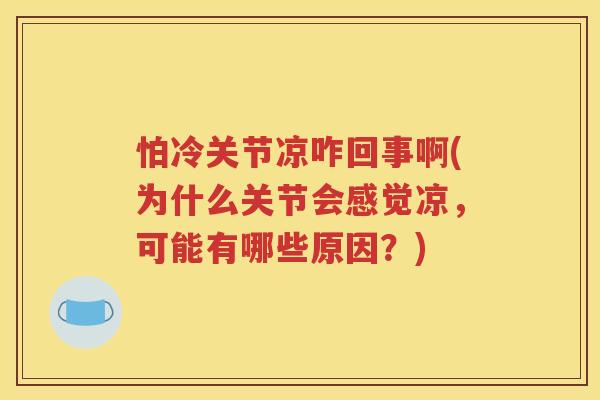 怕冷关节凉咋回事啊(为什么关节会感觉凉,可能有哪些原因?) 怕冷关节凉咋回事啊(为什么关节会感觉凉,可能有哪些原因?)