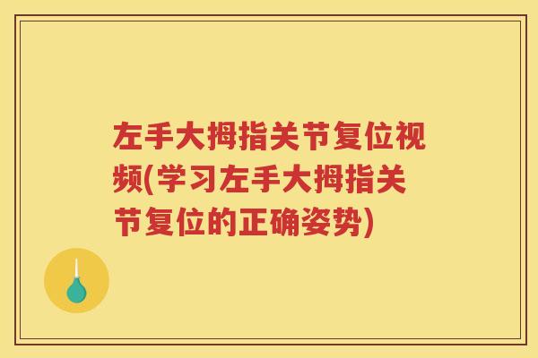 左手大拇指关节复位视频(学习左手大拇指关节复位的正确姿势) 左手大拇指关节复位视频(学习左手大拇指关节复位的正确姿势)