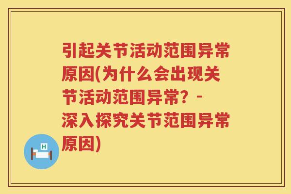 引起关节活动范围异常原因(为什么会出现关节活动范围异常?- 深入探究关节范围异常原因) 引起关节活动范围异常原因(为什么会出现关节活动范围异常?- 深入探究关节范围异常原因)