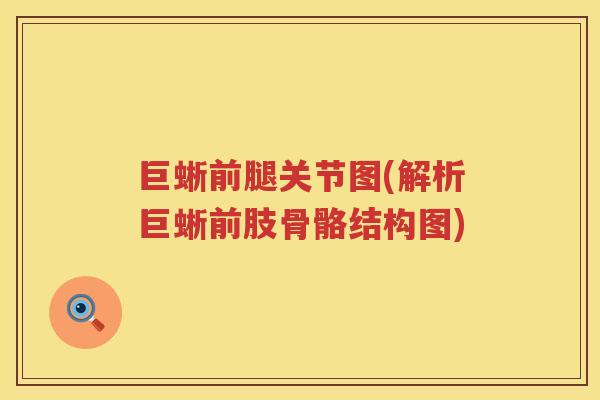 巨蜥前腿关节图(解析巨蜥前肢骨骼结构图) 巨蜥前腿关节图(解析巨蜥前肢骨骼结构图)