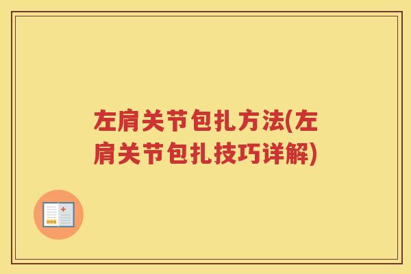 左肩关节包扎方法(左肩关节包扎技巧详解) 左肩关节包扎方法(左肩关节包扎技巧详解)