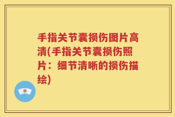 手指关节囊损伤图片高清(手指关节囊损伤照片:细节清晰的损伤描绘) 手指关节囊损伤图片高清(手指关节囊损伤照片:细节清晰的损伤描绘)