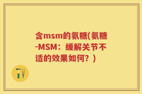 含msm的氨糖(氨糖-MSM:缓解关节不适的效果如何?) 含msm的氨糖(氨糖-MSM:缓解关节不适的效果如何?)