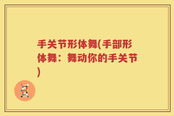手关节形体舞(手部形体舞:舞动你的手关节) 手关节形体舞(手部形体舞:舞动你的手关节)