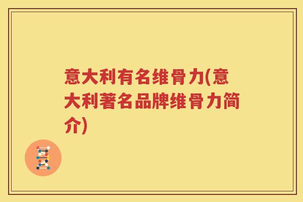意大利有名维骨力(意大利著名品牌维骨力简介) 意大利有名维骨力(意大利著名品牌维骨力简介)