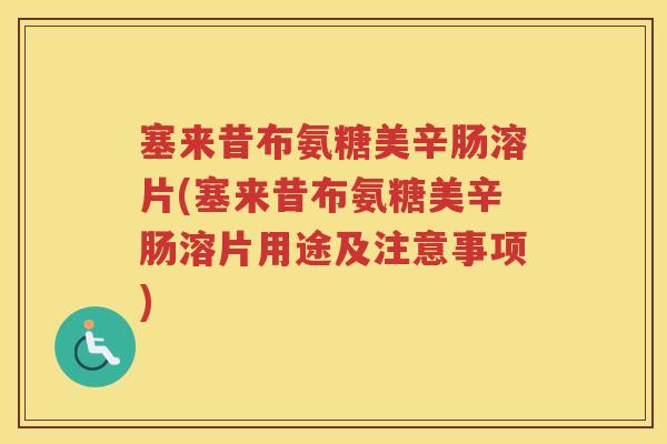 塞来昔布氨糖美辛肠溶片(塞来昔布氨糖美辛肠溶片用途及注意事项)