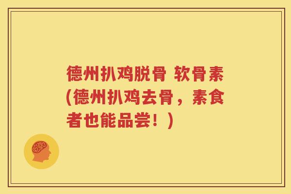 德州扒鸡脱骨 软骨素(德州扒鸡去骨,素食者也能品尝!) 德州扒鸡脱骨 软骨素(德州扒鸡去骨,素食者也能品尝!)