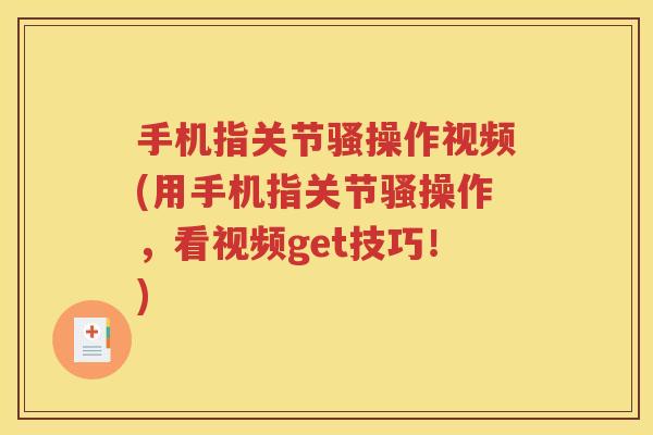 手机指关节骚操作视频(用手机指关节骚操作，看视频get技巧！)