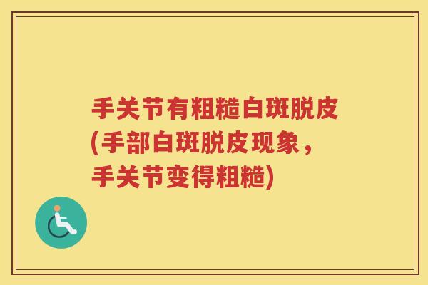 手关节有粗糙白斑脱皮(手部白斑脱皮现象，手关节变得粗糙)
