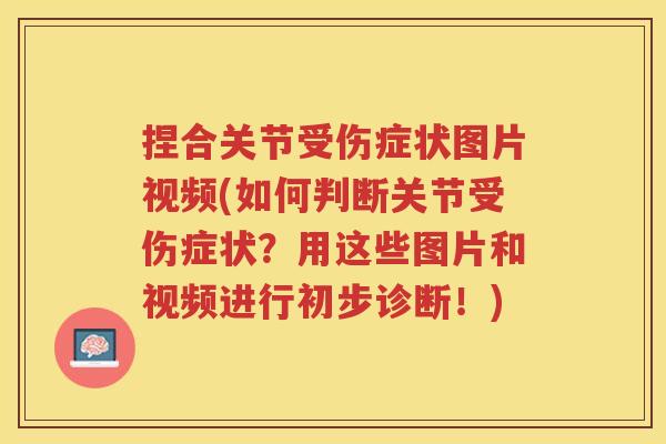 捏合关节受伤症状图片视频(如何判断关节受伤症状?用这些图片和视频进行初步诊断!) 捏合关节受伤症状图片视频(如何判断关节受伤症状?用这些图片和视频进行初步诊断!)