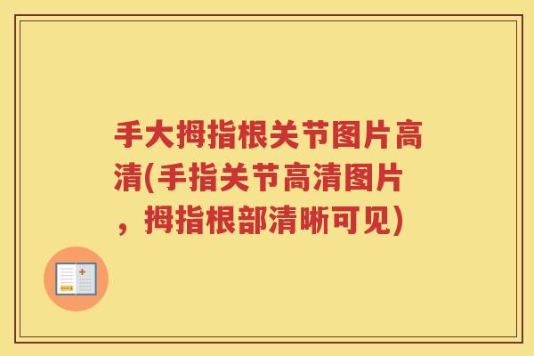 手大拇指根关节图片高清(手指关节高清图片,拇指根部清晰可见) 手大拇指根关节图片高清(手指关节高清图片,拇指根部清晰可见)