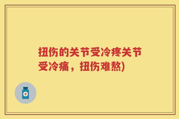 扭伤的关节受冷疼关节受冷痛，扭伤难熬)