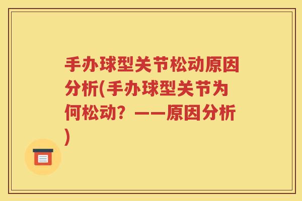 手办球型关节松动原因分析(手办球型关节为何松动?——原因分析) 手办球型关节松动原因分析(手办球型关节为何松动?——原因分析)