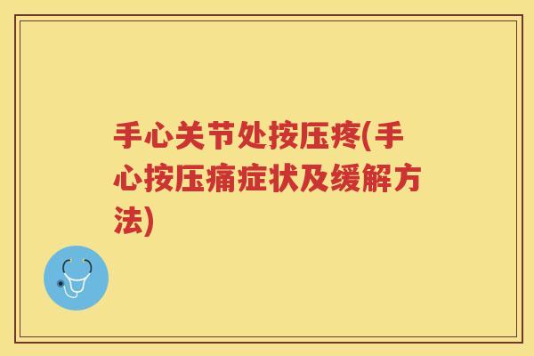 手心关节处按压疼(手心按压痛症状及缓解方法) 手心关节处按压疼(手心按压痛症状及缓解方法)