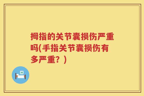 拇指的关节囊损伤严重吗(手指关节囊损伤有多严重？)