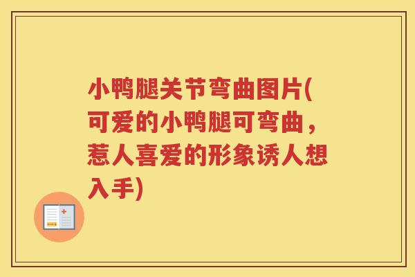 小鸭腿关节弯曲图片(可爱的小鸭腿可弯曲,惹人喜爱的形象诱人想入手) 小鸭腿关节弯曲图片(可爱的小鸭腿可弯曲,惹人喜爱的形象诱人想入手)