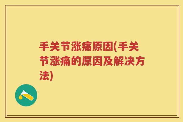 手关节涨痛原因(手关节涨痛的原因及解决方法)