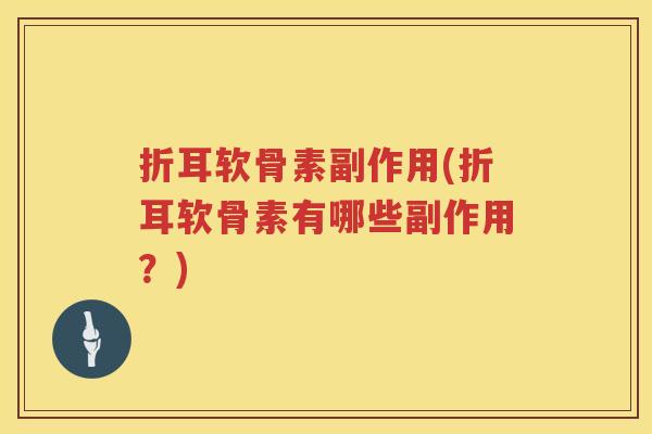 折耳软骨素副作用(折耳软骨素有哪些副作用?) 折耳软骨素副作用(折耳软骨素有哪些副作用?)