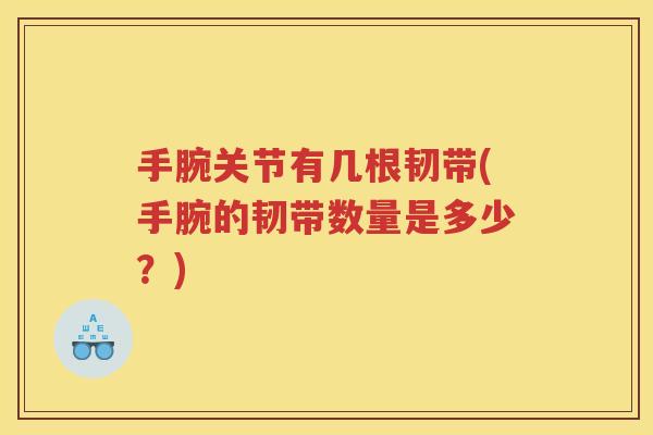 手腕关节有几根韧带(手腕的韧带数量是多少？)