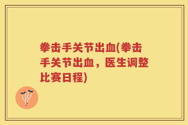 拳击手关节出(拳击手关节出,医生调整比赛日程) 拳击手关节出(拳击手关节出,医生调整比赛日程)