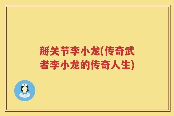 掰关节李小龙(传奇武者李小龙的传奇人生) 掰关节李小龙(传奇武者李小龙的传奇人生)