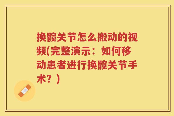 换髋关节怎么搬动的视频(完整演示:如何移动患者进行换髋关节手术?) 换髋关节怎么搬动的视频(完整演示:如何移动患者进行换髋关节手术?)