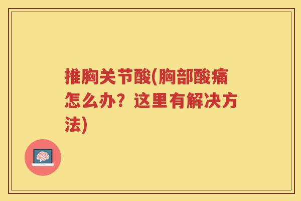 推胸关节酸(胸部酸痛怎么办?这里有解决方法) 推胸关节酸(胸部酸痛怎么办?这里有解决方法)