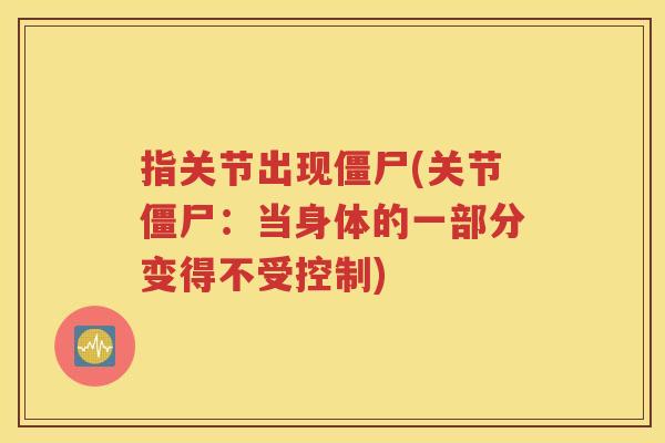 指关节出现僵尸(关节僵尸:当身体的一部分变得不受控制) 指关节出现僵尸(关节僵尸:当身体的一部分变得不受控制)