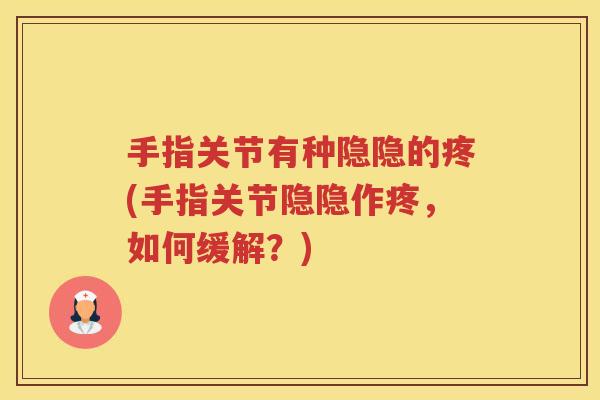 手指关节有种隐隐的疼(手指关节隐隐作疼,如何缓解?) 手指关节有种隐隐的疼(手指关节隐隐作疼,如何缓解?)