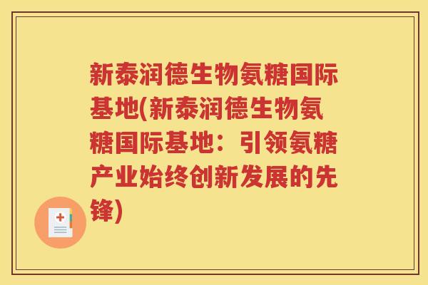 新泰润德生物氨糖国际基地(新泰润德生物氨糖国际基地:引领氨糖产业始终创新发展的先锋) 新泰润德生物氨糖国际基地(新泰润德生物氨糖国际基地:引领氨糖产业始终创新发展的先锋)