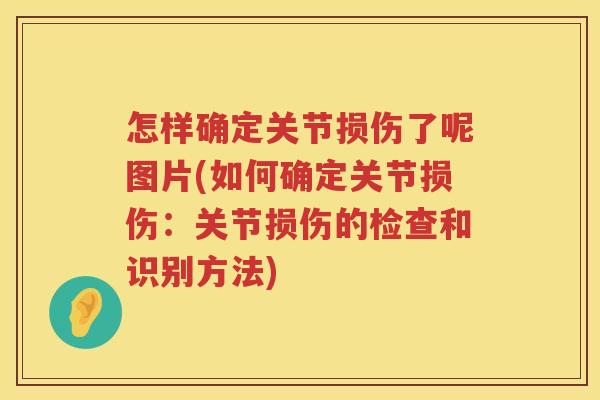 怎样确定关节损伤了呢图片(如何确定关节损伤:关节损伤的检查和识别方法) 怎样确定关节损伤了呢图片(如何确定关节损伤:关节损伤的检查和识别方法)