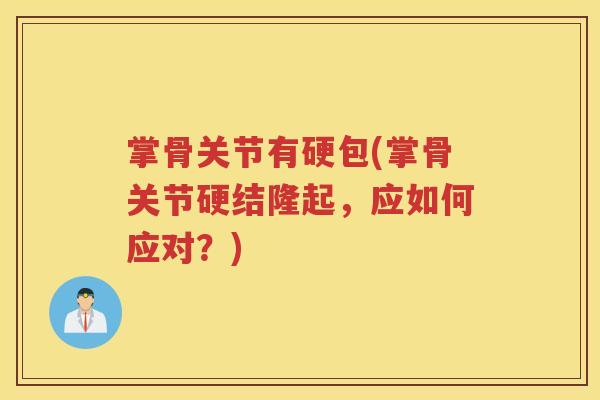 掌骨关节有硬包(掌骨关节硬结隆起，应如何应对？)