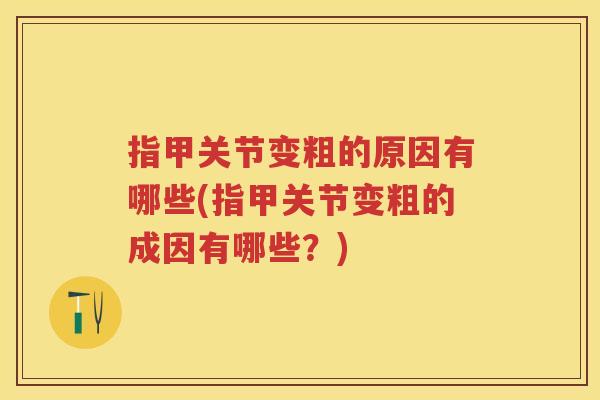 指甲关节变粗的原因有哪些(指甲关节变粗的成因有哪些?) 指甲关节变粗的原因有哪些(指甲关节变粗的成因有哪些?)