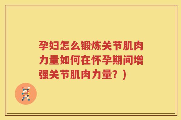 孕妇怎么锻炼关节肌肉力量如何在怀孕期间增强关节肌肉力量?) 孕妇怎么锻炼关节肌肉力量如何在怀孕期间增强关节肌肉力量?)